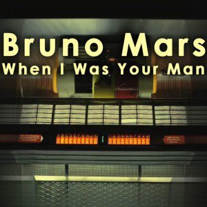 When I Was Your Man - Bruno Mars